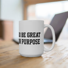 Load image into Gallery viewer, "Go Be Great On Purpose" White Ceramic Mug 15oz