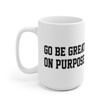 Load image into Gallery viewer, "Go Be Great On Purpose" White Ceramic Mug 15oz