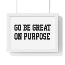 Load image into Gallery viewer, Premium Framed &quot;Go Be Great On Purpose&quot; Horizontal Poster
