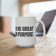 Load image into Gallery viewer, &quot;Go Be Great On Purpose&quot; White Ceramic Mug 15oz

