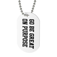 Load image into Gallery viewer, &quot;Go Be Great On Purpose&quot; Dog Tag
