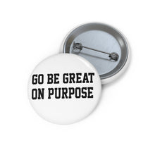 Load image into Gallery viewer, &quot;Go Be Great On Purpose&quot; Custom Pin Buttons
